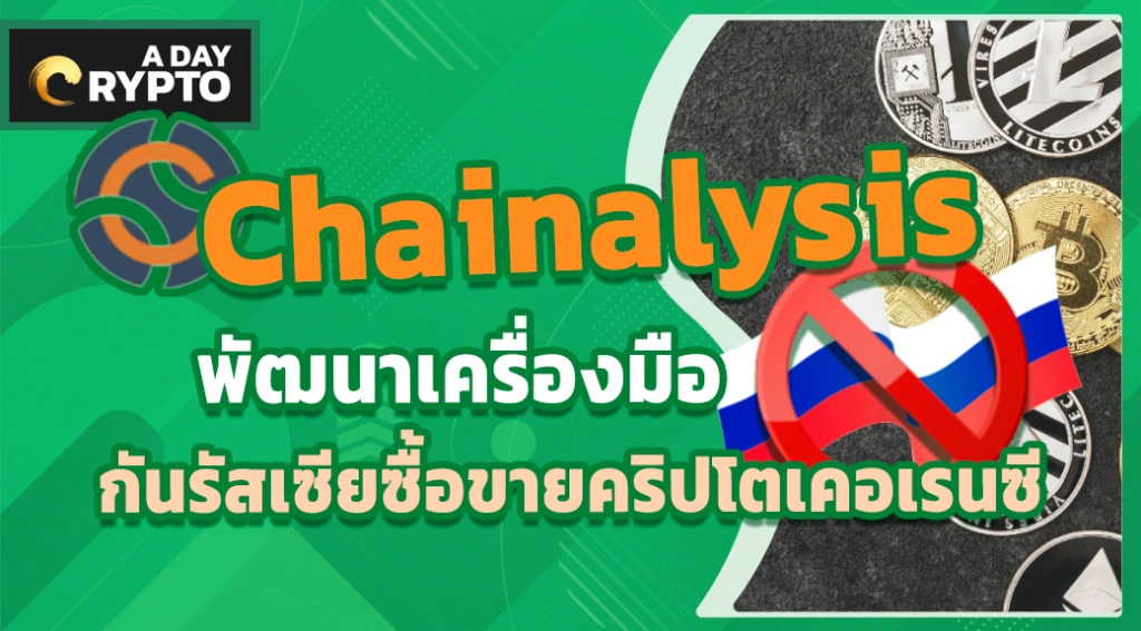 Chainalysis พัฒนาเครื่องมือ กันรัสเซียซื้อขายคริปโตเคอเรนซี