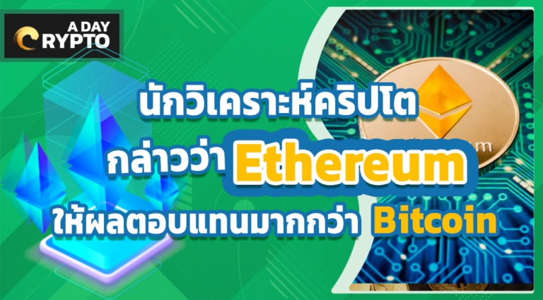 นักวิเคราะห์คริปโต กล่าวว่า Ethereum ให้ผลตอบแทนมากกว่า Bitcoin