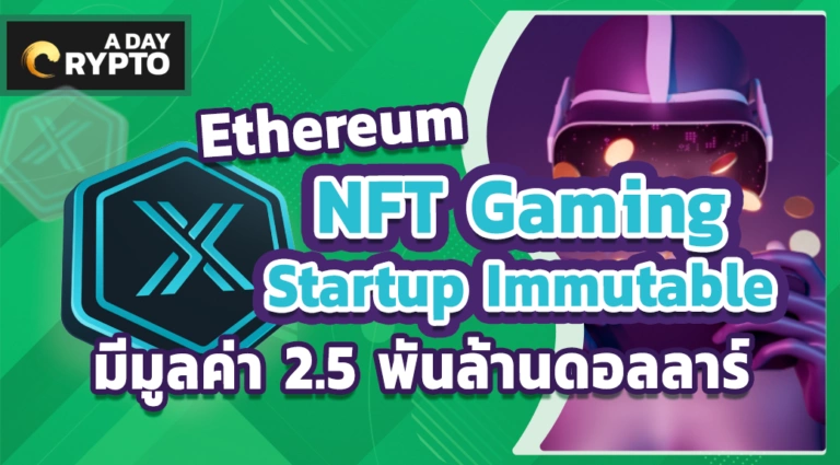Ethereum NFT Gaming Startup Immutable มีมูลค่า 2.5 พันล้านดอลลาร์