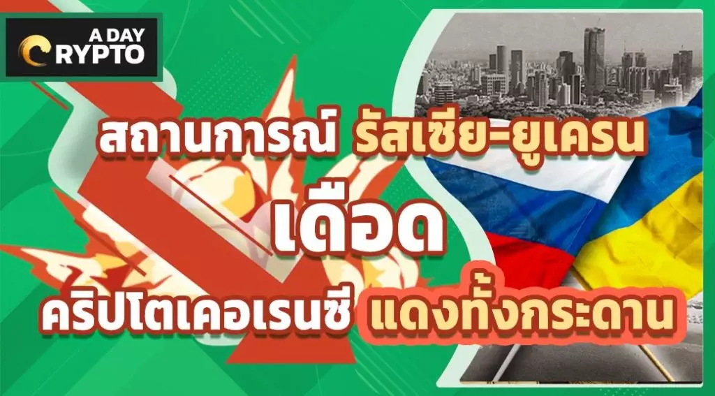 สถานการณ์ รัสเซีย-ยูเครน เดือด คริปโตเคอเรนซี แดงทั้งกระดาน