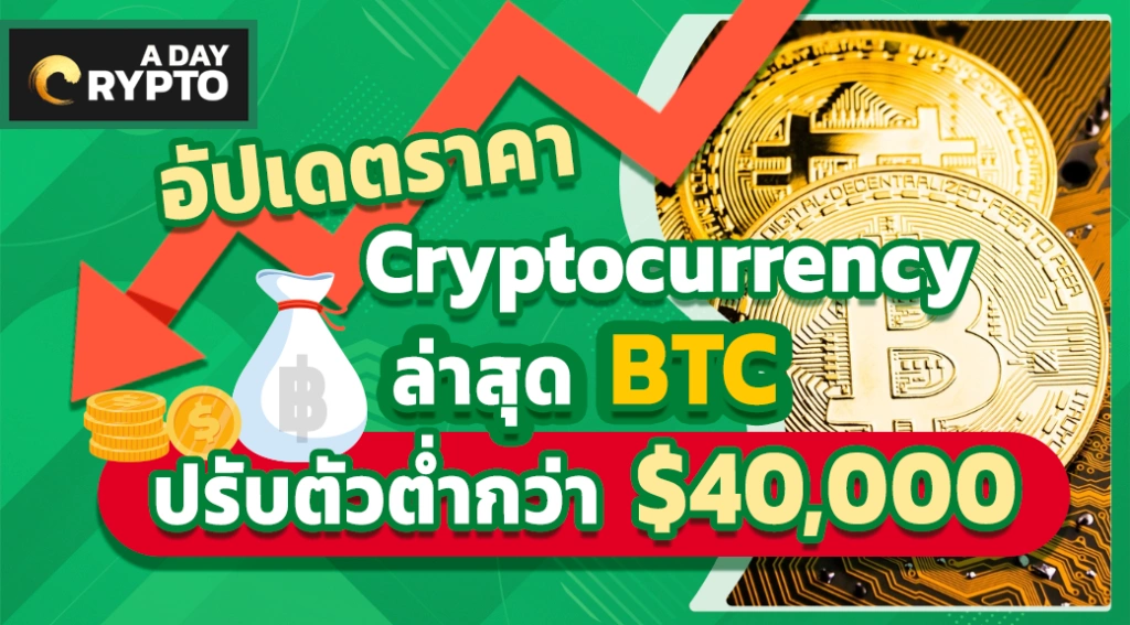 อัปเดตราคา Cryptocurrency ล่าสุด BTC ปรับตัวต่ำกว่า $40,000