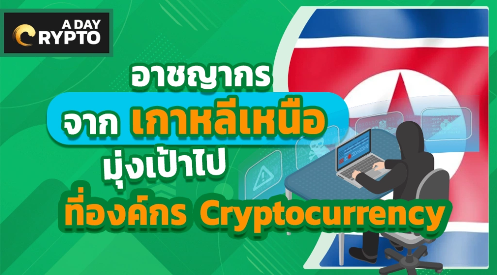 อาชญากรจาก เกาหลีเหนือ มุ่งเป้าไปที่องค์กร Cryptocurrency