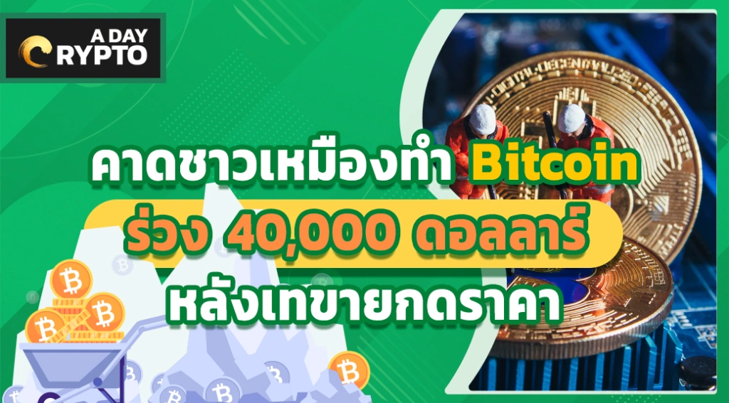 คาดชาวเหมืองทำ Bitcoin ร่วง 40,000 ดอลลาร์ หลังเทขายกดราคา