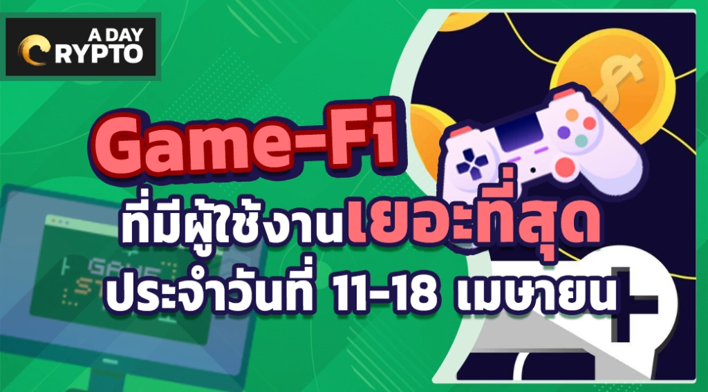 Game-Fi ที่มีผู้ใช้งานเยอะที่สุดประจำวันที่ 11-18 เมษายน